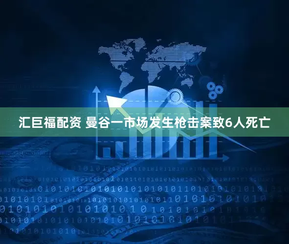 汇巨福配资 曼谷一市场发生枪击案致6人死亡
